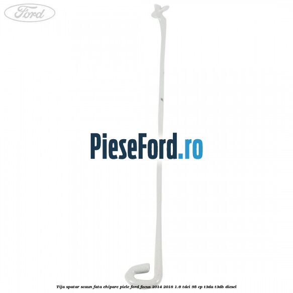 Tija spatar scaun fata ehipare piele Ford Focus 2014-2018 1.6 TDCi 95 cp Tija spatar scaun fata ehipare piele Ford Focus 2014-2018 1.6 TDCi 95 cp T3DA, T3DB diesel