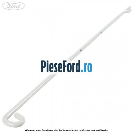 Tija spatar scaun fata ehipare piele Ford Focus 2014-2018 1.6 Ti 125 cp PNDA, PNDD benzina