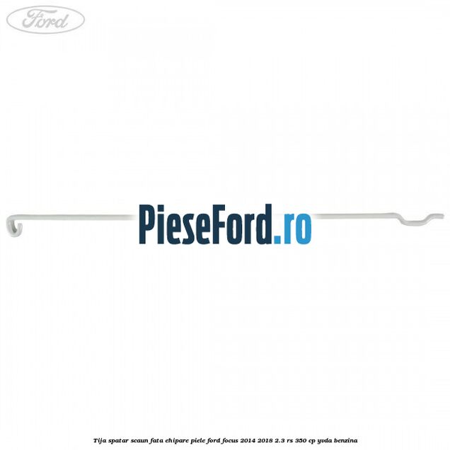 Tija spatar scaun fata ehipare piele Ford Focus 2014-2018 2.3 RS 350 cp YVDA benzina