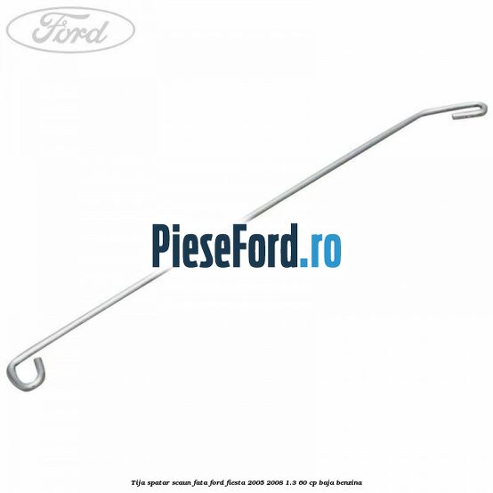 Tija spatar scaun fata Ford Fiesta 2005-2008 1.3 60 cp Tija spatar scaun fata Ford Fiesta 2005-2008 1.3 60 cp BAJA benzina