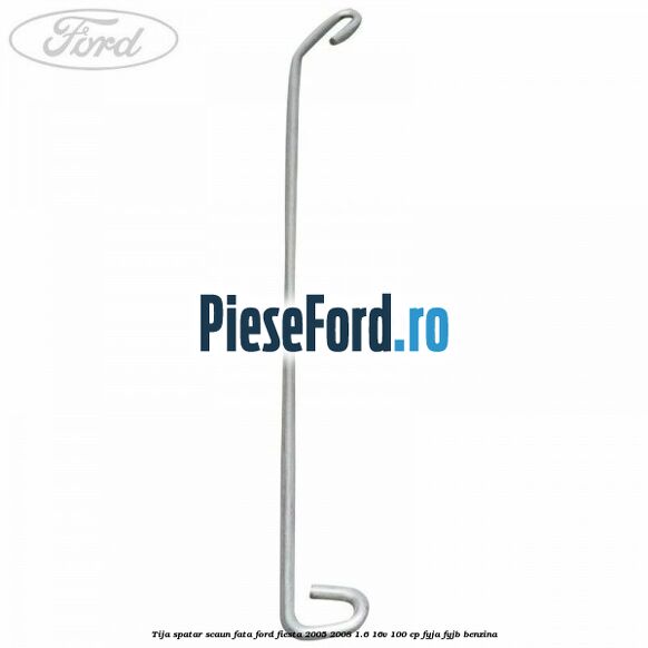 Tija spatar scaun fata Ford Fiesta 2005-2008 1.6 16V 100 cp Tija spatar scaun fata Ford Fiesta 2005-2008 1.6 16V 100 cp FYJA, FYJB benzina