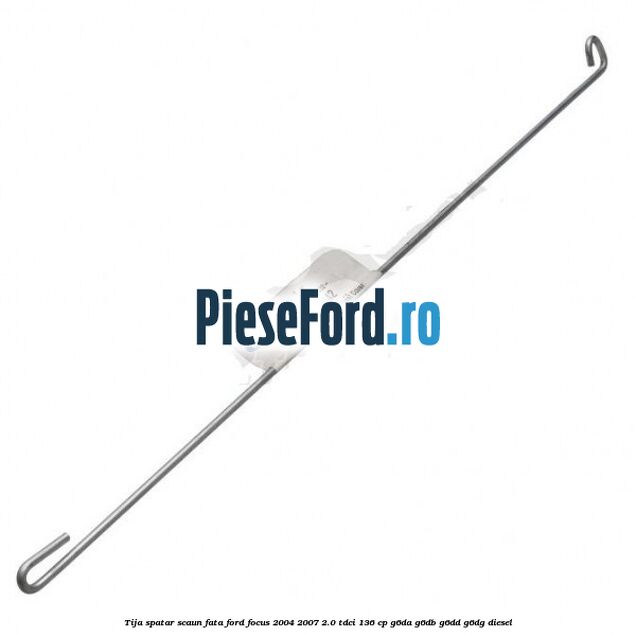 Tija spatar scaun fata Ford Focus 2004-2007 2.0 TDCi 136 cp G6DA, G6DB, G6DD, G6DG diesel