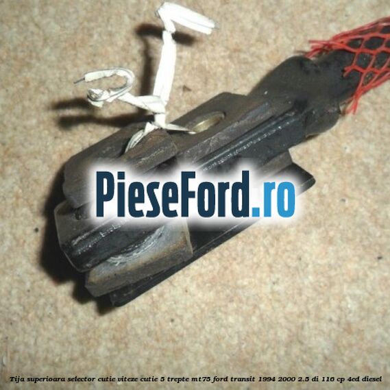 Tija superioara selector cutie viteze, cutie 5 trepte MT75 Ford Transit 1994-2000 2.5 DI 116 cp Tija superioara selector cutie viteze, cutie 5 trepte MT75 Ford Transit 1994-2000 2.5 DI 116 cp 4ED diesel