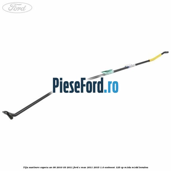 Tija sustinere capota an 08/2010-03/2011 Ford C-Max 2011-2015 1.0 EcoBoost 125 cp M1DA, M1DD benzina