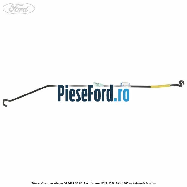 Tija sustinere capota an 08/2010-03/2011 Ford C-Max 2011-2015 1.6 Ti 105 cp IQDA, IQDB benzina