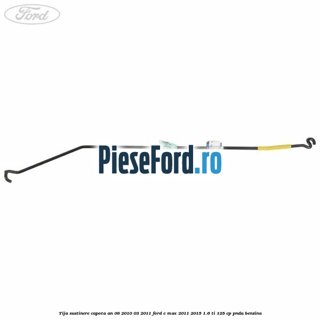 Tija sustinere capota an 08/2010-03/2011 Ford C-Max 2011-2015 1.6 Ti 125 cp PNDA benzina