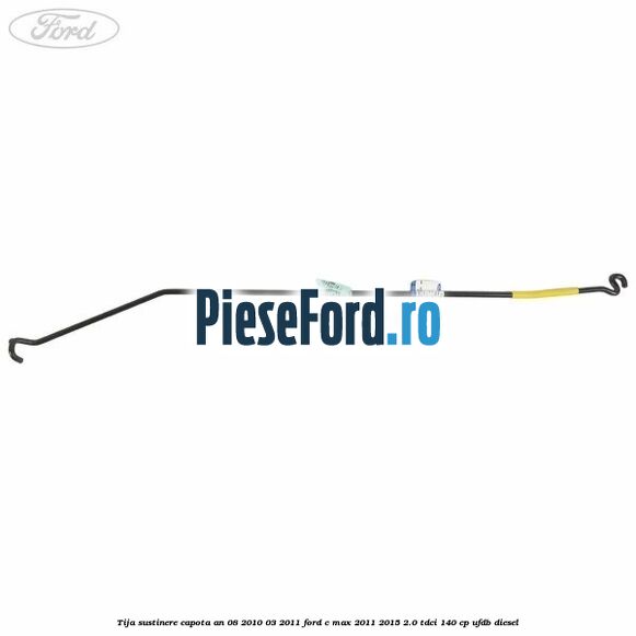 Tija sustinere capota an 08/2010-03/2011 Ford C-Max 2011-2015 2.0 TDCi 140 cp UFDB diesel