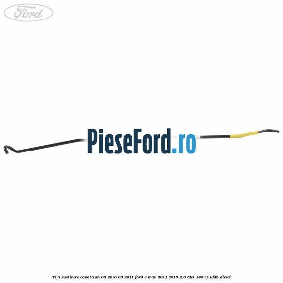 Tija sustinere capota an 08/2010-03/2011 Ford C-Max 2011-2015 2.0 TDCi 140 cp UFDB diesel