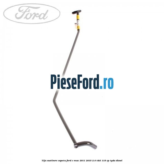 Tija sustinere capota Ford C-Max 2011-2015 2.0 TDCi 115 cp TYDA diesel