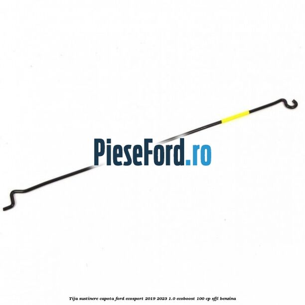Tija sustinere capota Ford EcoSport 2019-2023 1.0 EcoBoost 100 cp Tija sustinere capota Ford EcoSport 2019-2023 1.0 EcoBoost 100 cp SFJL benzina