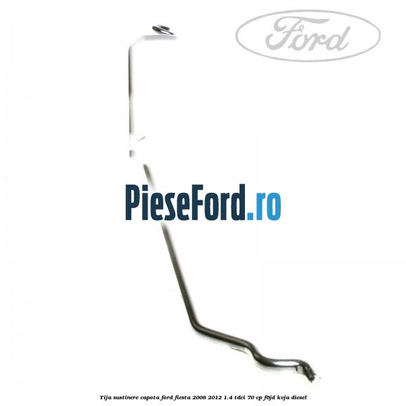 Tija sustinere capota Ford Fiesta 2008-2012 1.4 TDCi 70 cp F6JD, KVJA diesel