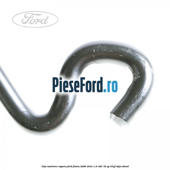 Tija sustinere capota Ford Fiesta 2008-2012 1.6 TDCi 75 cp HHJF, UBJA diesel