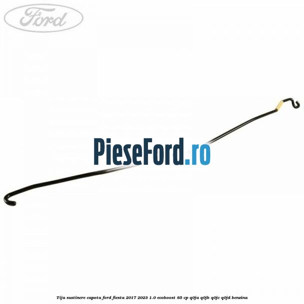 Tija sustinere capota Ford Fiesta 2017-2023 1.0 EcoBoost 85 cp Q0JA, Q0JB, Q0JC, Q0JD benzina