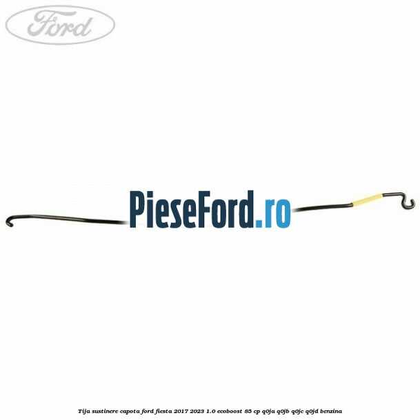 Tija sustinere capota Ford Fiesta 2017-2023 1.0 EcoBoost 85 cp Q0JA, Q0JB, Q0JC, Q0JD benzina