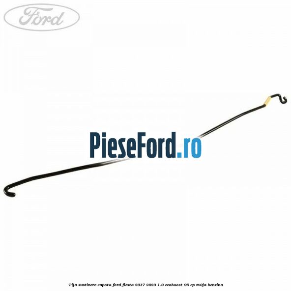 Tija sustinere capota Ford Fiesta 2017-2023 1.0 EcoBoost 95 cp M0JA benzina