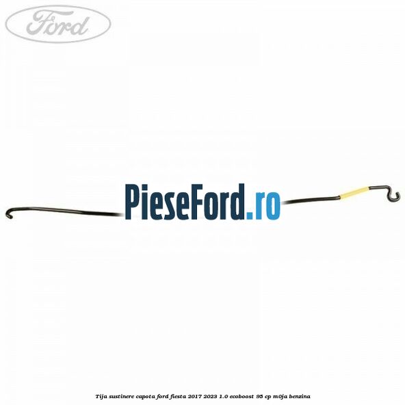 Tija sustinere capota Ford Fiesta 2017-2023 1.0 EcoBoost 95 cp M0JA benzina
