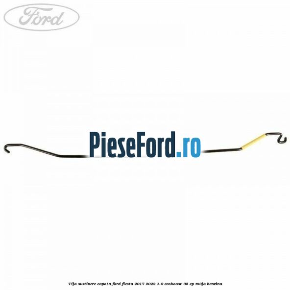 Tija sustinere capota Ford Fiesta 2017-2023 1.0 EcoBoost 95 cp M0JA benzina