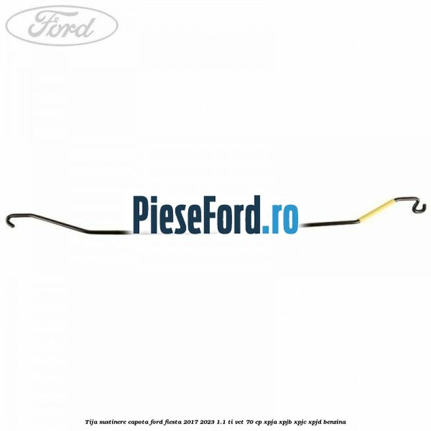 Tija sustinere capota Ford Fiesta 2017-2023 1.1 Ti-VCT 70 cp XPJA, XPJB, XPJC, XPJD benzina