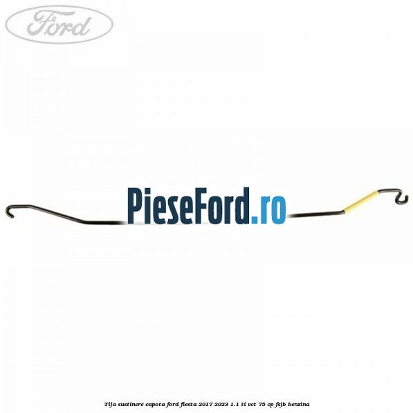 Tija sustinere capota Ford Fiesta 2017-2023 1.1 Ti-VCT 75 cp FSJB benzina