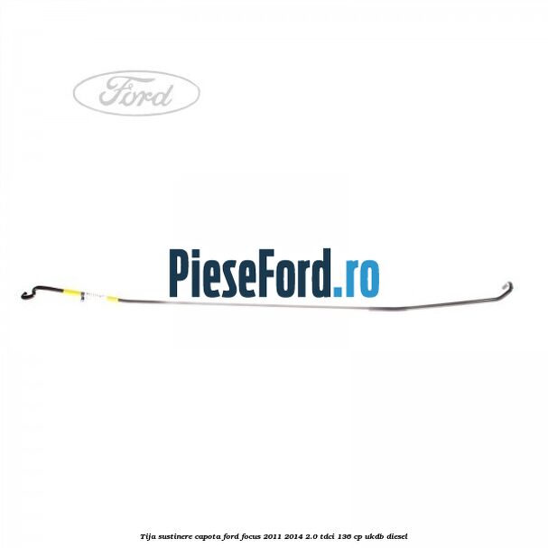 Tija sustinere capota Ford Focus 2011-2014 2.0 TDCi 136 cp UKDB diesel