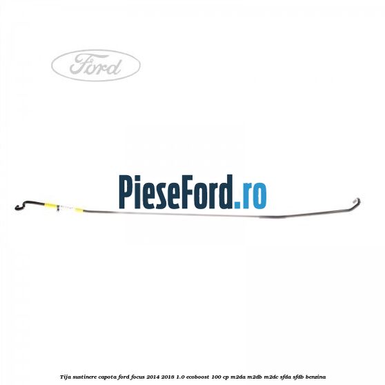 Tija sustinere capota Ford Focus 2014-2018 1.0 EcoBoost 100 cp M2DA, M2DB, M2DC, SFDA, SFDB benzina