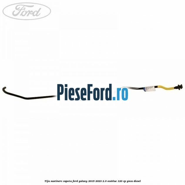 Tija sustinere capota Ford Galaxy 2015-2023 2.0 EcoBlue 120 cp Tija sustinere capota Ford Galaxy 2015-2023 2.0 EcoBlue 120 cp YNCA diesel