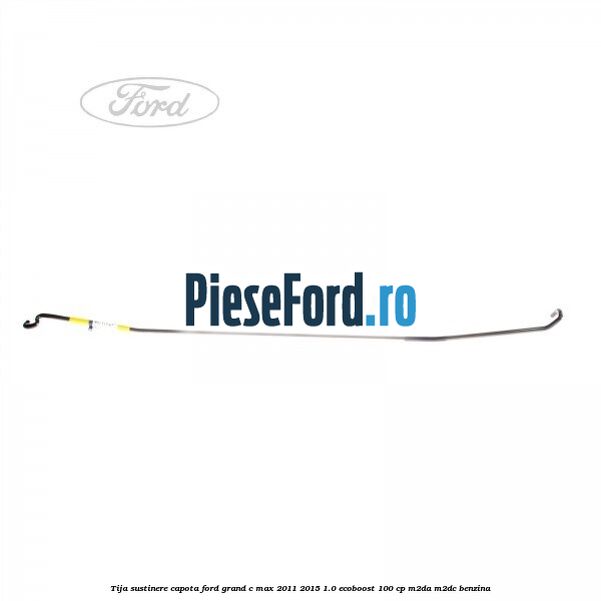 Tija sustinere capota Ford Grand C-Max 2011-2015 1.0 EcoBoost 100 cp M2DA, M2DC benzina