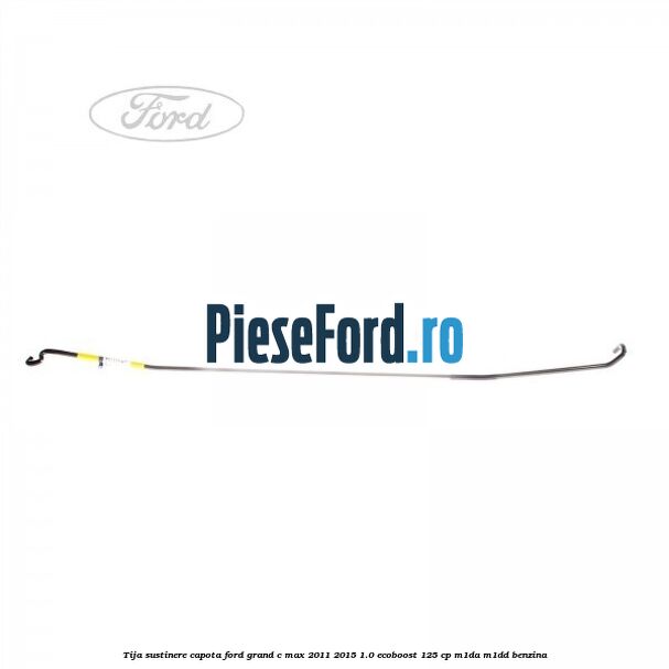 Tija sustinere capota Ford Grand C-Max 2011-2015 1.0 EcoBoost 125 cp M1DA, M1DD benzina