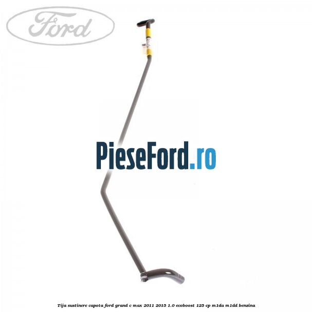 Tija sustinere capota Ford Grand C-Max 2011-2015 1.0 EcoBoost 125 cp M1DA, M1DD benzina