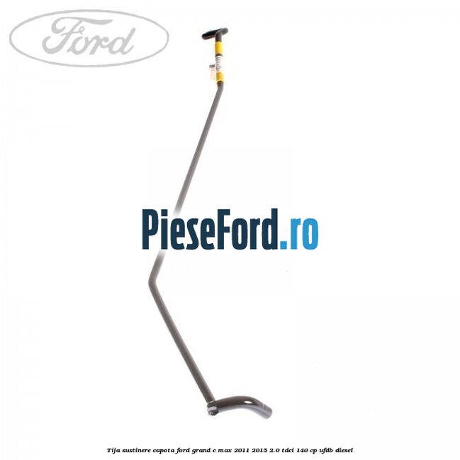 Tija sustinere capota Ford Grand C-Max 2011-2015 2.0 TDCi 140 cp UFDB diesel