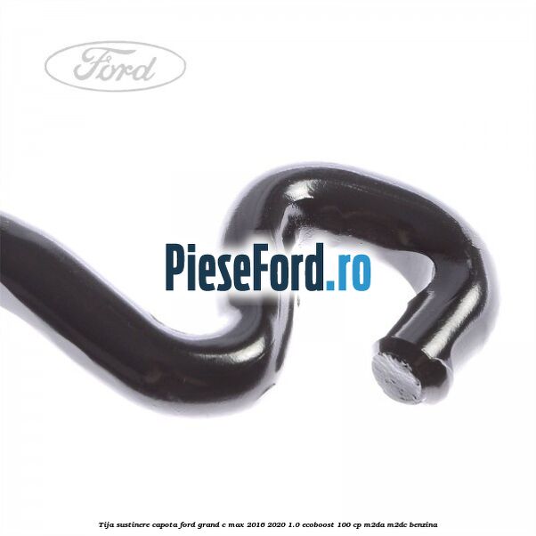 Tija sustinere capota Ford Grand C-Max 2016-2020 1.0 EcoBoost 100 cp M2DA, M2DC benzina