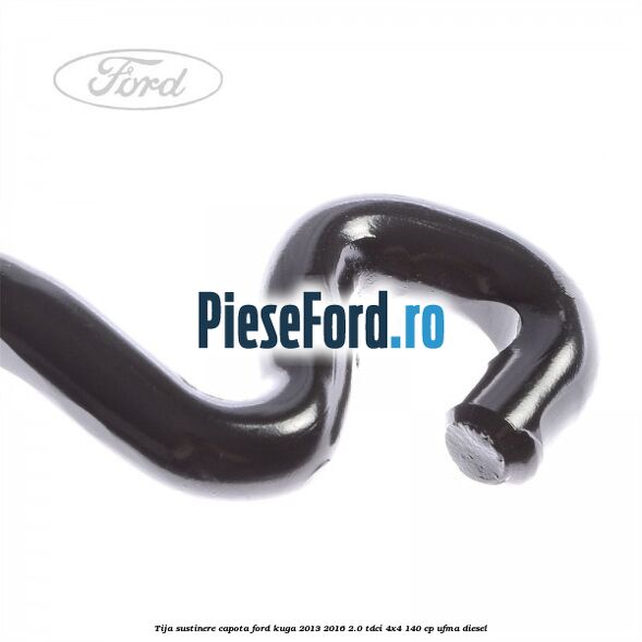 Tija sustinere capota Ford Kuga 2013-2016 2.0 TDCi 4x4 140 cp UFMA diesel