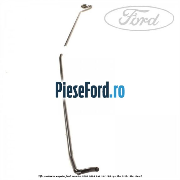 Tija sustinere capota Ford Mondeo 2008-2014 1.6 TDCi 115 cp T1BA, T1BB, T1BC diesel