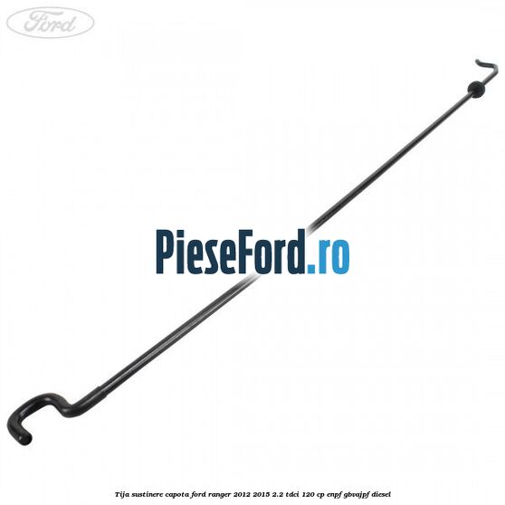 Tija sustinere capota Ford Ranger 2012-2015 2.2 TDCi 120 cp ENPF, GBVAJPF diesel
