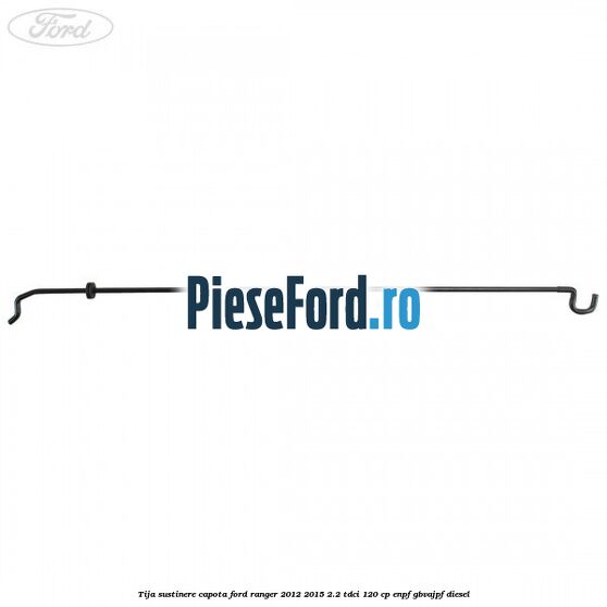 Tija sustinere capota Ford Ranger 2012-2015 2.2 TDCi 120 cp ENPF, GBVAJPF diesel