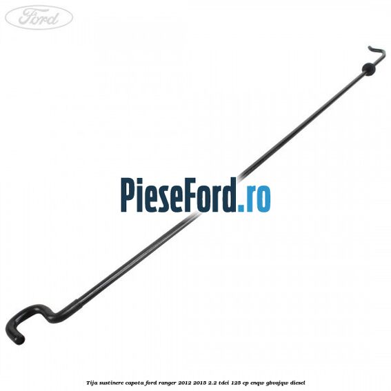 Tija sustinere capota Ford Ranger 2012-2015 2.2 TDCi 125 cp ENQW, GBVAJQW diesel