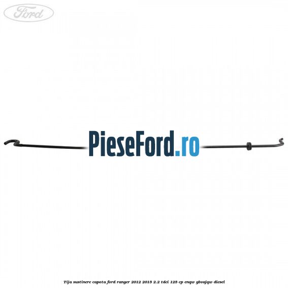 Tija sustinere capota Ford Ranger 2012-2015 2.2 TDCi 125 cp ENQW, GBVAJQW diesel