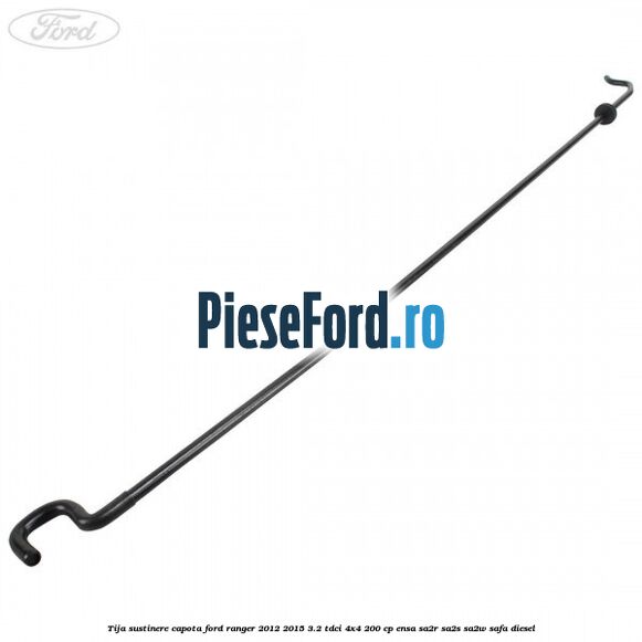 Tija sustinere capota Ford Ranger 2012-2015 3.2 TDCi 4x4 200 cp ENSA, SA2R, SA2S, SA2W, SAFA diesel