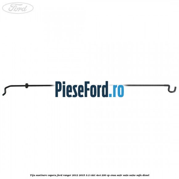 Tija sustinere capota Ford Ranger 2012-2015 3.2 TDCi 4x4 200 cp ENSA, SA2R, SA2S, SA2W, SAFA diesel