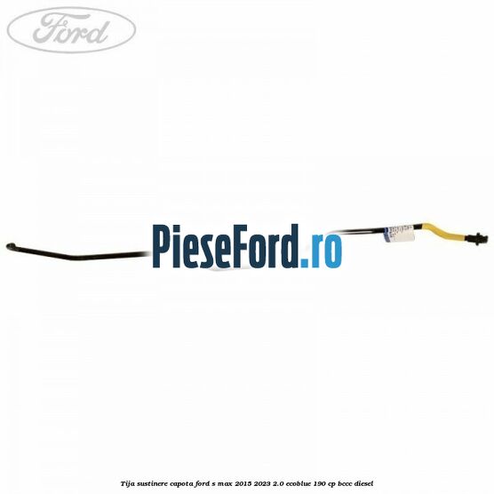 Tija sustinere capota Ford S-Max 2015-2023 2.0 EcoBlue 190 cp BCCC diesel
