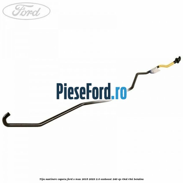 Tija sustinere capota Ford S-Max 2015-2023 2.0 EcoBoost 240 cp R9CD, R9CI benzina
