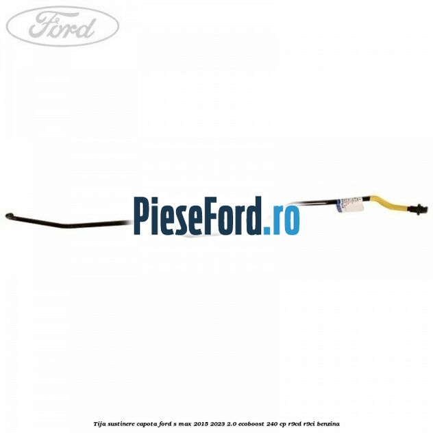 Tija sustinere capota Ford S-Max 2015-2023 2.0 EcoBoost 240 cp R9CD, R9CI benzina