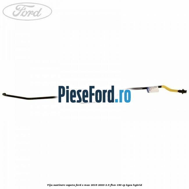 Tija sustinere capota Ford S-Max 2015-2023 2.5 FHEV 190 cp BGCA hybrid