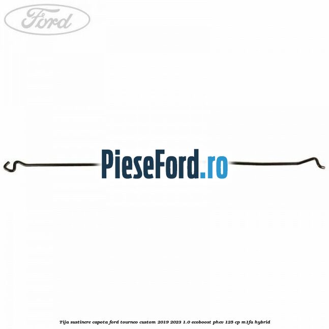 Tija sustinere capota Ford Tourneo Custom 2019-2023 1.0 EcoBoost PHEV 125 cp M1FA Hybrid