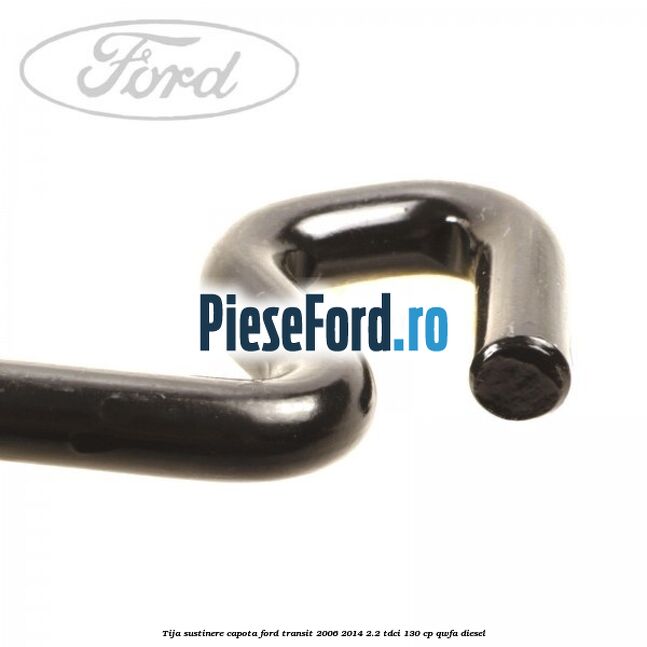 Tija sustinere capota Ford Transit 2006-2014 2.2 TDCi 130 cp QWFA diesel