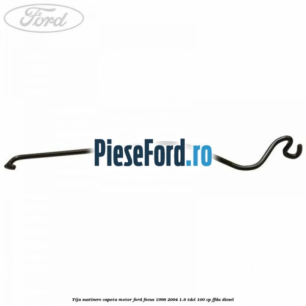Tija sustinere capota motor Ford Focus 1998-2004 1.8 TDCi 100 cp FFDA diesel