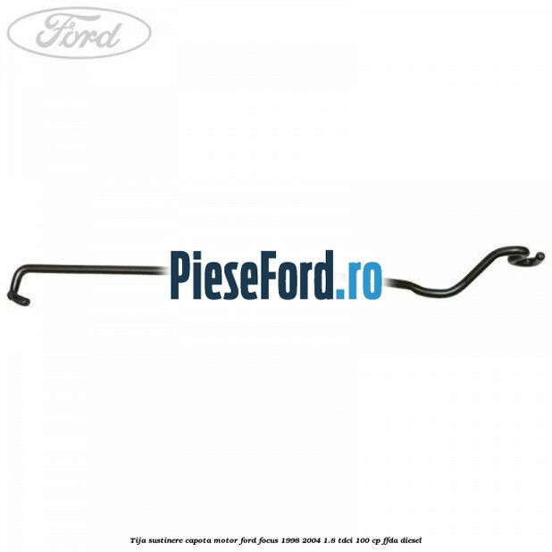 Tija sustinere capota motor Ford Focus 1998-2004 1.8 TDCi 100 cp FFDA diesel