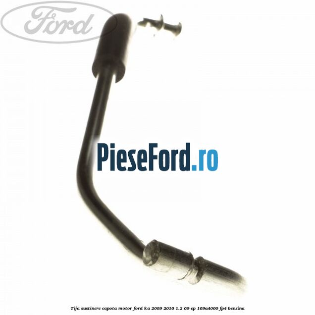 Tija sustinere capota motor Ford Ka 2009-2016 1.2 69 cp 169A4000, FP4 benzina