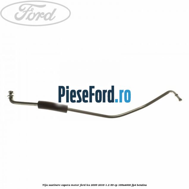 Tija sustinere capota motor Ford Ka 2009-2016 1.2 69 cp 169A4000, FP4 benzina