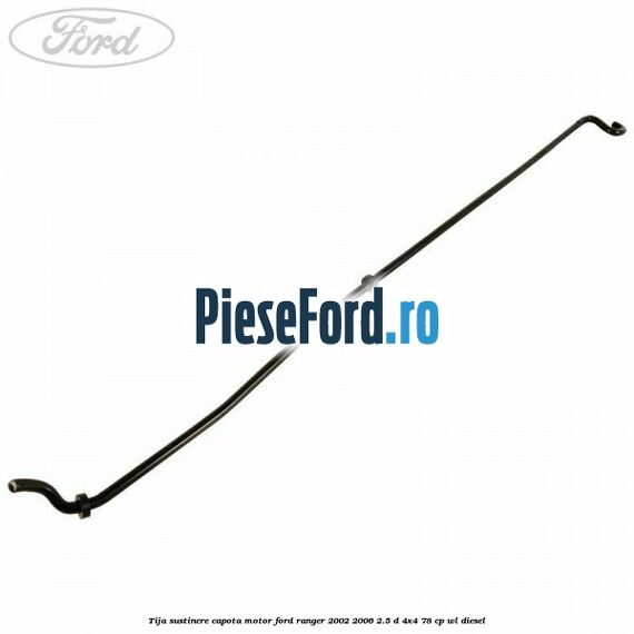 Tija sustinere capota motor Ford Ranger 2002-2006 2.5 D 4x4 78 cp WL diesel